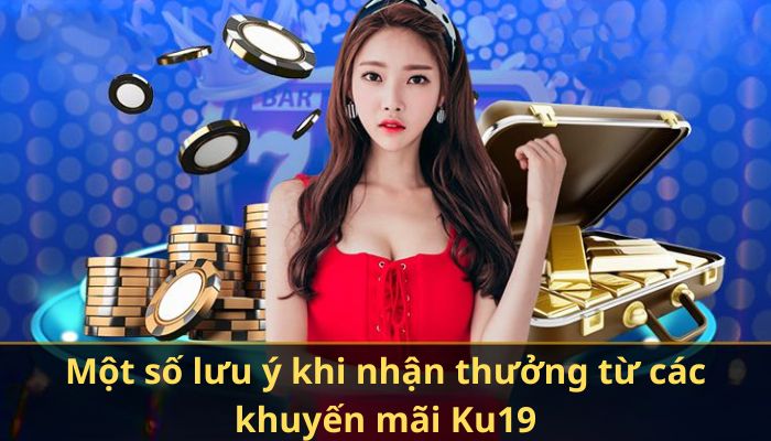 Một số lưu ý khi nhận thưởng từ các khuyến mãi Ku19 